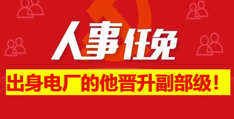 出身電廠的他晉升副部級(jí)！