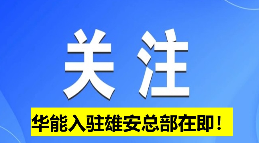 華能入駐雄安總部在即！