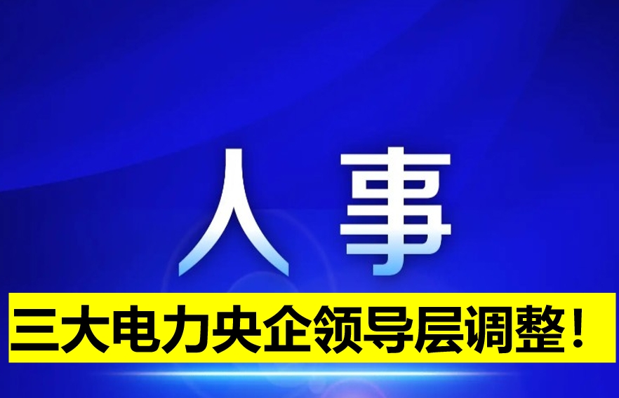 三大電力央企領(lǐng)導層調(diào)整！